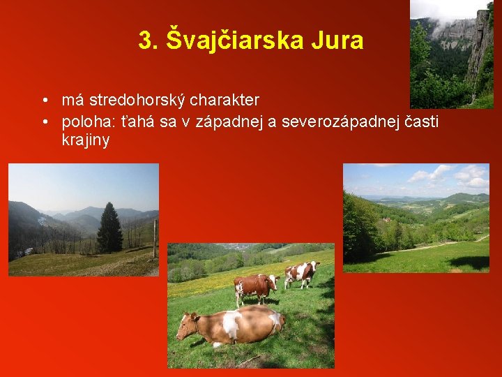 3. Švajčiarska Jura • má stredohorský charakter • poloha: ťahá sa v západnej a