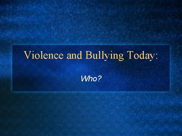 Violence and Bullying Today: Who? 