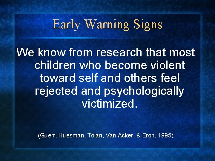 Early Warning Signs We know from research that most children who become violent toward