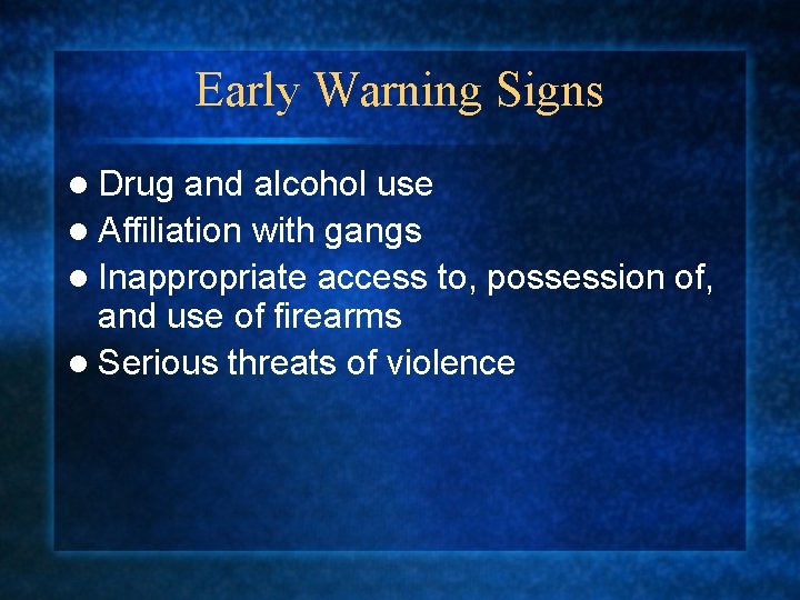 Early Warning Signs l Drug and alcohol use l Affiliation with gangs l Inappropriate