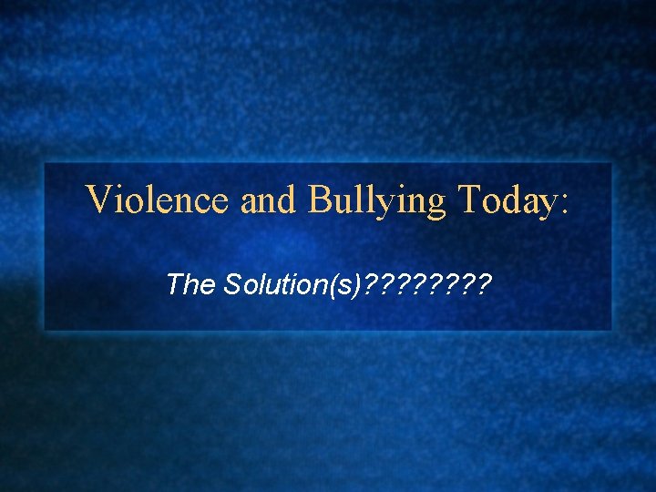 Violence and Bullying Today: The Solution(s)? ? ? ? 