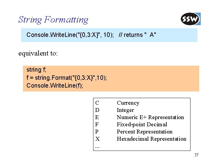 String Formatting Console. Write. Line("{0, 3: X}", 10); // returns " A" equivalent to: