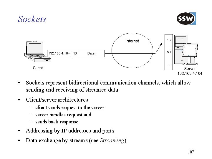 Sockets • Sockets represent bidirectional communication channels, which allow sending and receiving of streamed