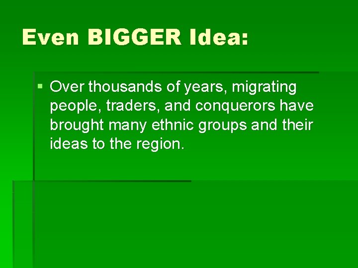 Even BIGGER Idea: § Over thousands of years, migrating people, traders, and conquerors have