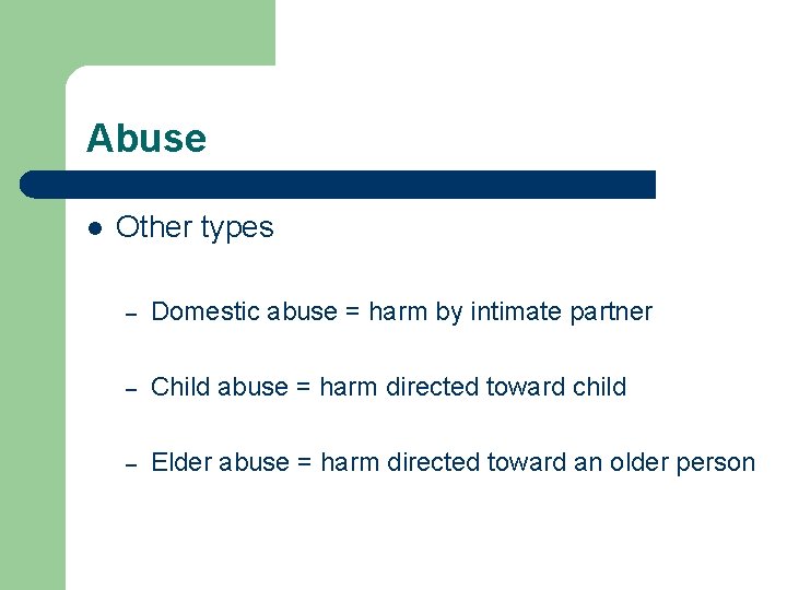 Abuse l Other types – Domestic abuse = harm by intimate partner – Child