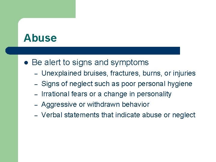 Abuse l Be alert to signs and symptoms – – – Unexplained bruises, fractures,