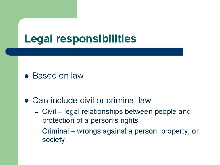 Legal responsibilities l Based on law l Can include civil or criminal law –