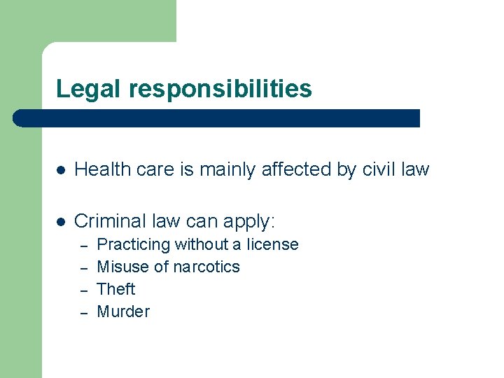 Legal responsibilities l Health care is mainly affected by civil law l Criminal law