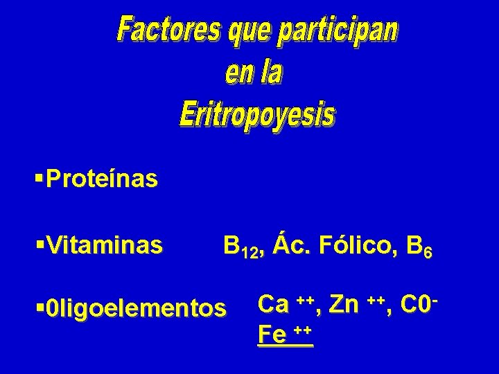 §Proteínas §Vitaminas B 12, Ác. Fólico, B 6 § 0 ligoelementos Ca ++, Zn