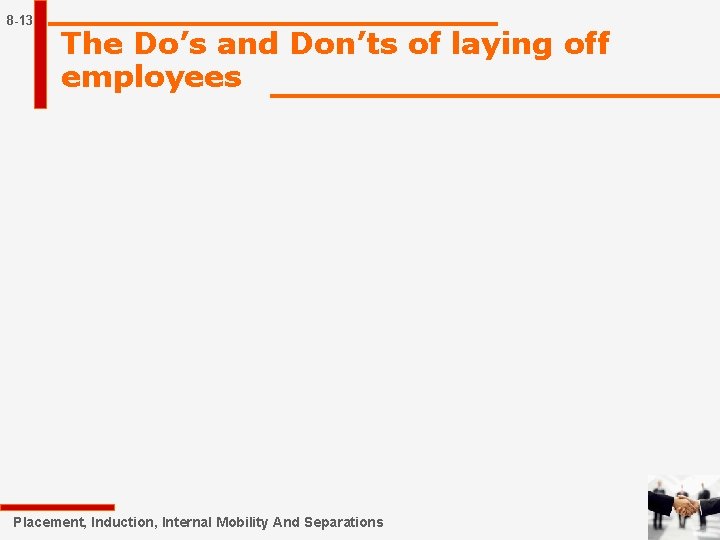 8 -13 The Do’s and Don’ts of laying off employees Placement, Induction, Internal Mobility