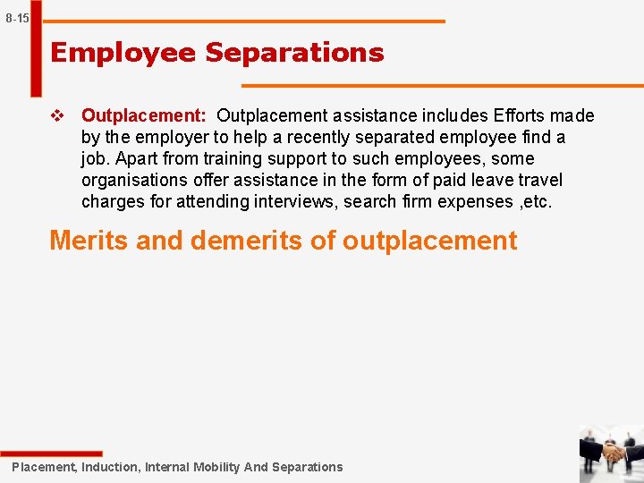 8 -15 Employee Separations v Outplacement: Outplacement assistance includes Efforts made by the employer