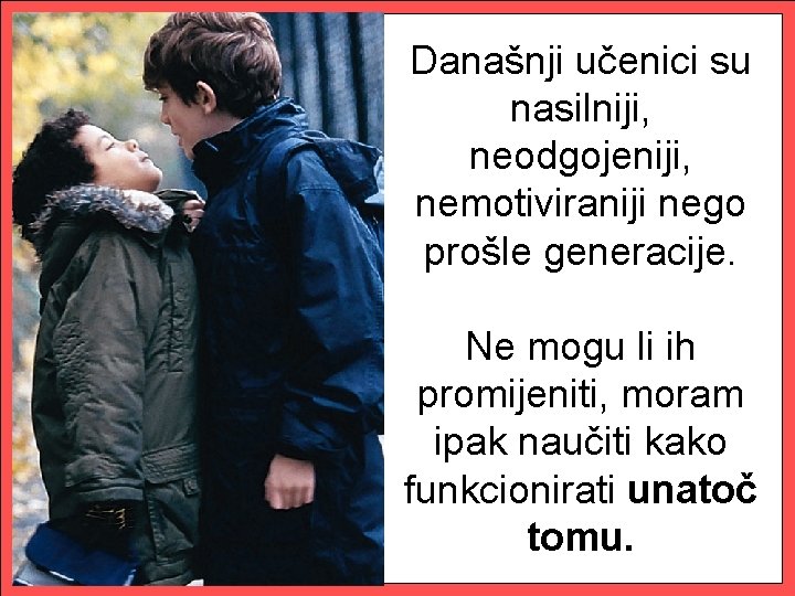 Današnji učenici su nasilniji, neodgojeniji, nemotiviraniji nego prošle generacije. Ne mogu li ih promijeniti,