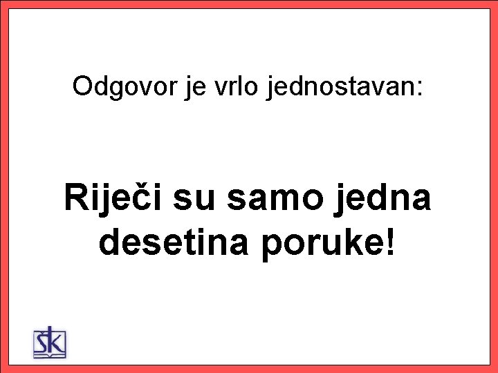 Odgovor je vrlo jednostavan: Riječi su samo jedna desetina poruke! 