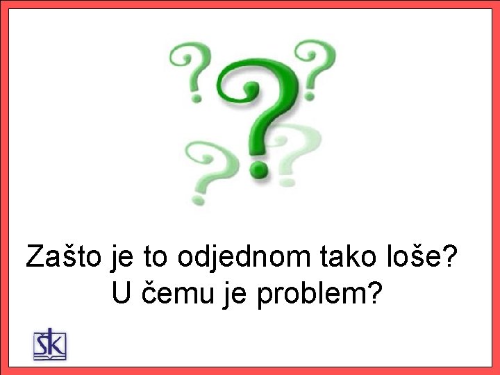 Zašto je to odjednom tako loše? U čemu je problem? 