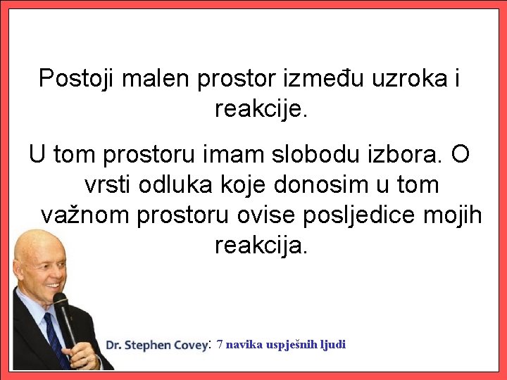 Postoji malen prostor između uzroka i reakcije. U tom prostoru imam slobodu izbora. O