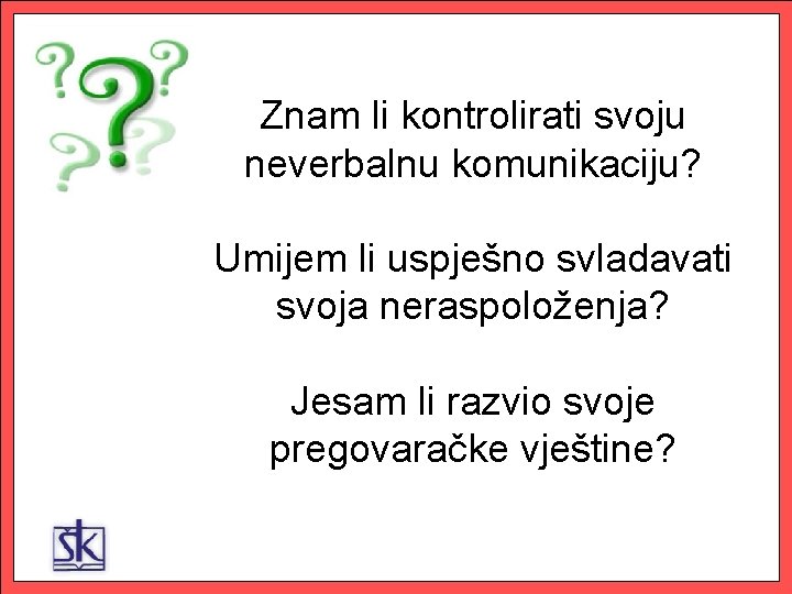 Znam li kontrolirati svoju neverbalnu komunikaciju? Umijem li uspješno svladavati svoja neraspoloženja? Jesam li