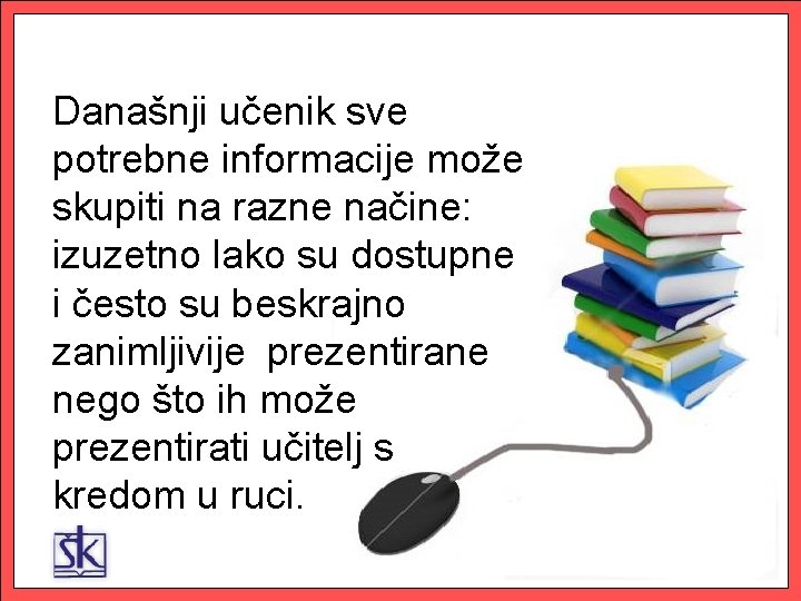 Današnji učenik sve potrebne informacije može skupiti na razne načine: izuzetno lako su dostupne