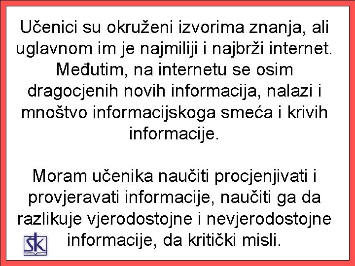 Učenici su okruženi izvorima znanja, ali uglavnom im je najmiliji i najbrži internet. Međutim,