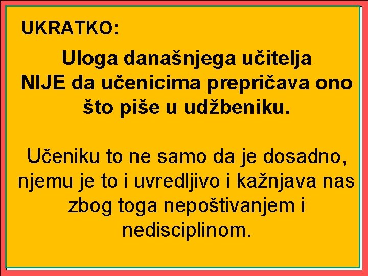 UKRATKO: Uloga današnjega učitelja NIJE da učenicima prepričava ono što piše u udžbeniku. Učeniku