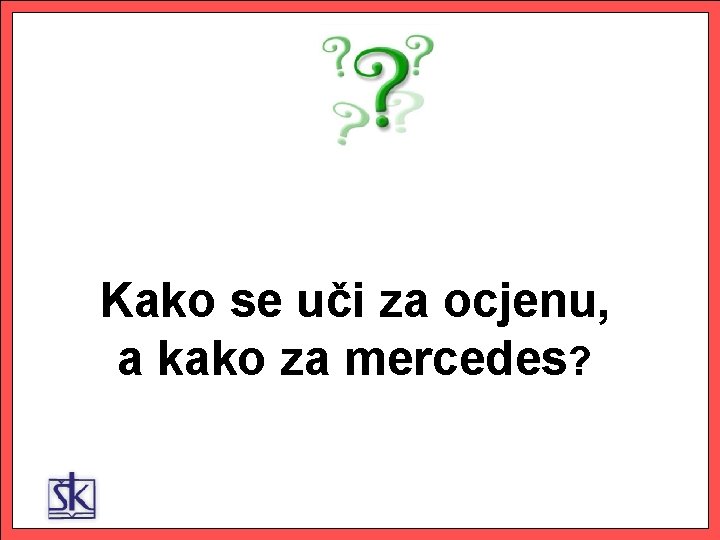 Kako se uči za ocjenu, a kako za mercedes? 