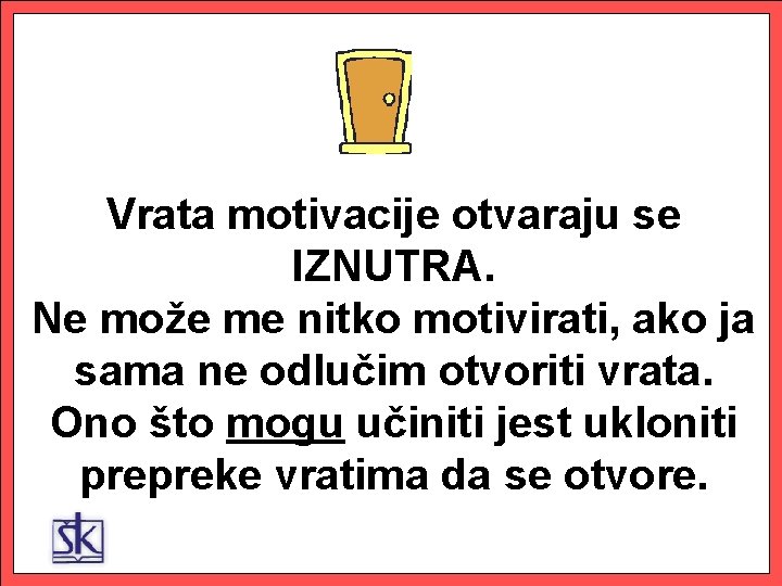 Vrata motivacije otvaraju se IZNUTRA. Ne može me nitko motivirati, ako ja sama ne