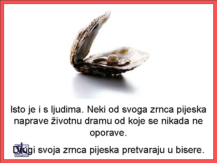 Isto je i s ljudima. Neki od svoga zrnca pijeska naprave životnu dramu od