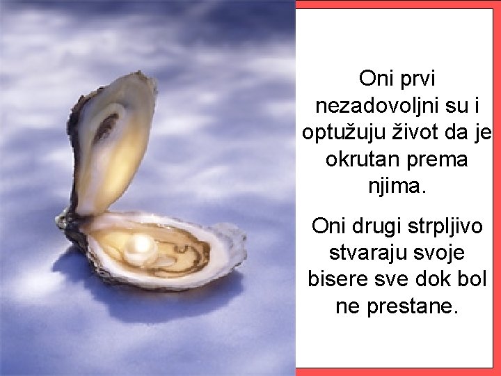 Oni prvi nezadovoljni su i optužuju život da je okrutan prema njima. Oni drugi