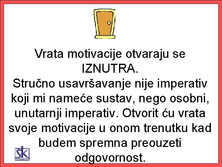 Vrata motivacije otvaraju se IZNUTRA. Stručno usavršavanje nije imperativ koji mi nameće sustav, nego