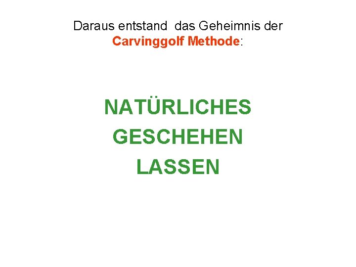 Daraus entstand das Geheimnis der Carvinggolf Methode: NATÜRLICHES GESCHEHEN LASSEN 