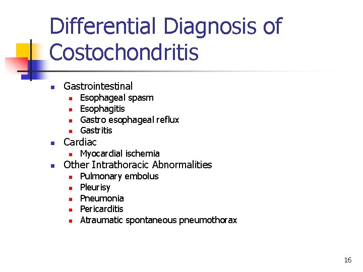 Differential Diagnosis of Costochondritis n Gastrointestinal n n n Cardiac n n Esophageal spasm