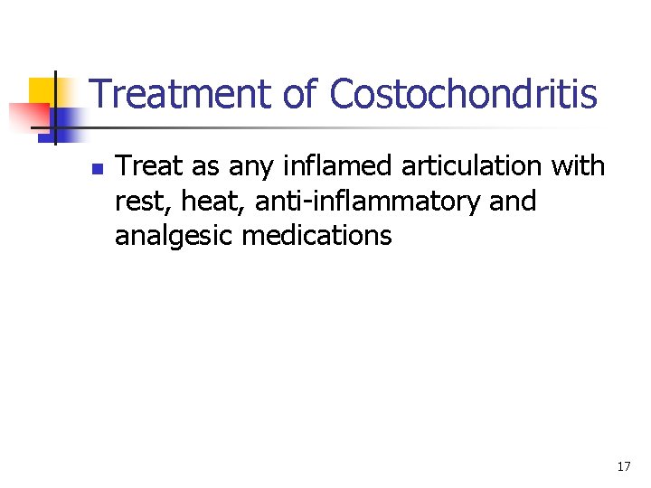 Treatment of Costochondritis n Treat as any inflamed articulation with rest, heat, anti-inflammatory and