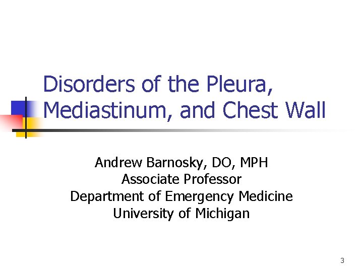 Disorders of the Pleura, Mediastinum, and Chest Wall Andrew Barnosky, DO, MPH Associate Professor