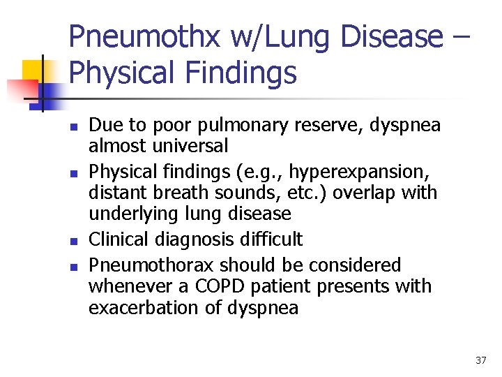 Pneumothx w/Lung Disease – Physical Findings n n Due to poor pulmonary reserve, dyspnea