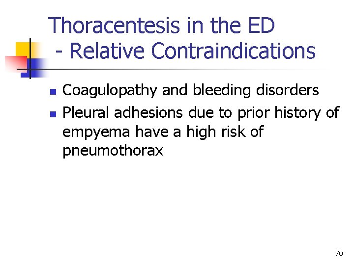 Thoracentesis in the ED - Relative Contraindications n n Coagulopathy and bleeding disorders Pleural