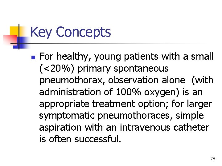 Key Concepts n For healthy, young patients with a small (<20%) primary spontaneous pneumothorax,