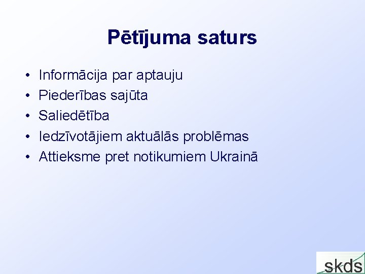 Pētījuma saturs • • • Informācija par aptauju Piederības sajūta Saliedētība Iedzīvotājiem aktuālās problēmas