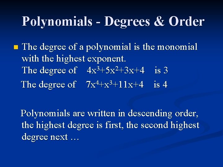 Polynomials - Degrees & Order n The degree of a polynomial is the monomial