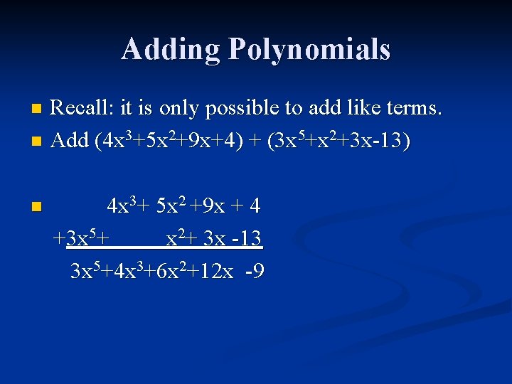 Adding Polynomials Recall: it is only possible to add like terms. n Add (4