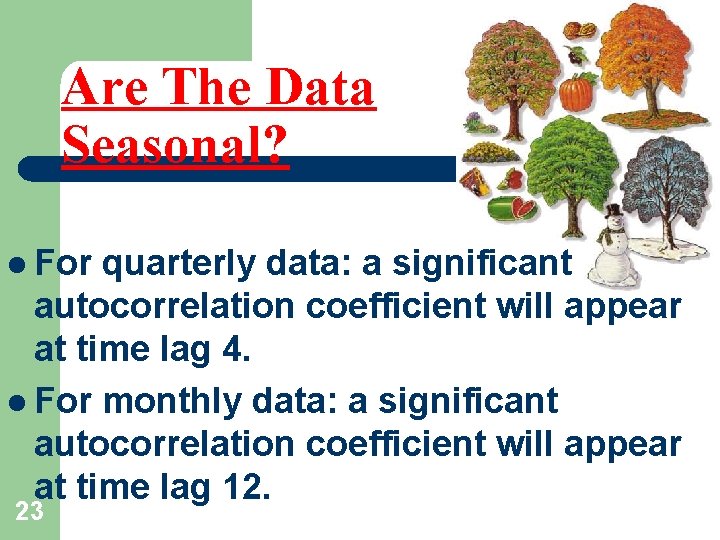 Are The Data Seasonal? l For quarterly data: a significant autocorrelation coefficient will appear