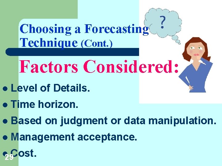 Choosing a Forecasting Technique (Cont. ) Factors Considered: l Level of Details. l Time