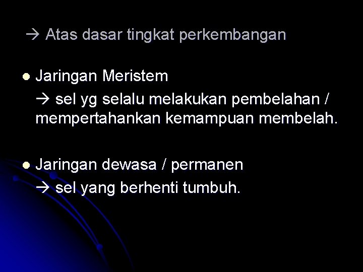  Atas dasar tingkat perkembangan l Jaringan Meristem sel yg selalu melakukan pembelahan /