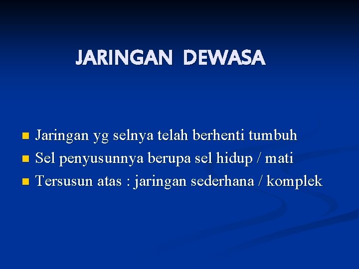 JARINGAN DEWASA Jaringan yg selnya telah berhenti tumbuh n Sel penyusunnya berupa sel hidup