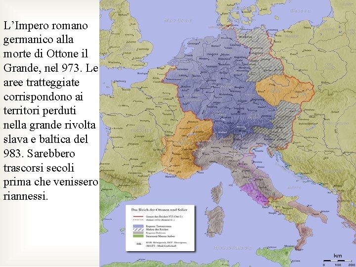 L’Impero romano germanico alla morte di Ottone il Grande, nel 973. Le aree tratteggiate