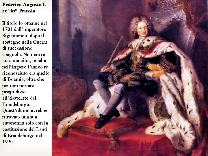 Federico Augusto I, re “in” Prussia Il titolo lo ottenne nel 1701 dall’imperatore Sigismondo,