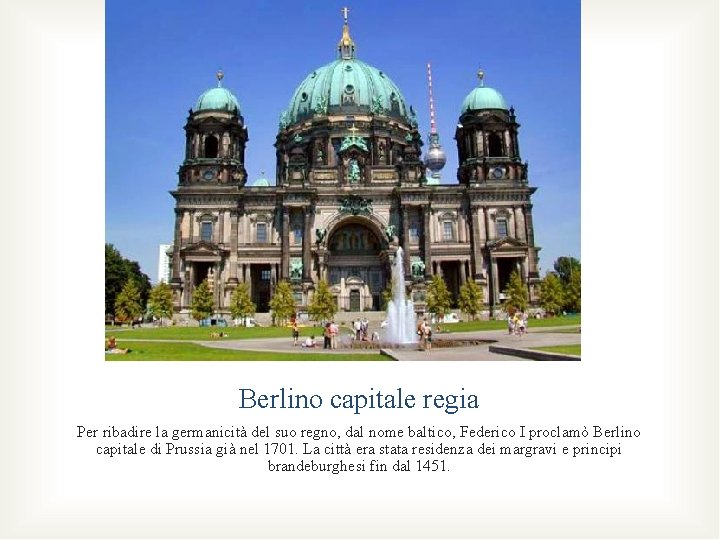 Berlino capitale regia Per ribadire la germanicità del suo regno, dal nome baltico, Federico