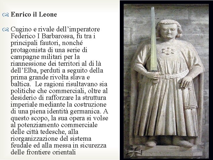  Enrico il Leone Cugino e rivale dell’imperatore Federico I Barbarossa, fu tra i