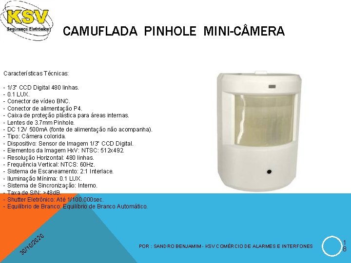 CAMUFLADA PINHOLE MINI-C MERA Características Técnicas: - 1/3" CCD Digital 480 linhas. - 0.