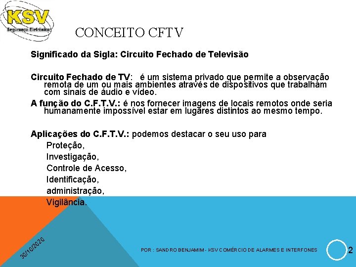 CONCEITO CFTV Significado da Sigla: Circuito Fechado de Televisão Circuito Fechado de TV: é