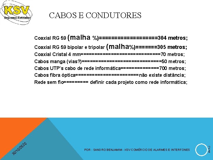 CABOS E CONDUTORES Coaxial RG 59 (malha %)==========304 metros; Coaxial RG 59 bipolar e