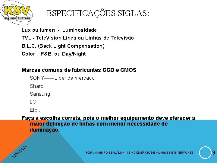 ESPECIFICAÇÕES SIGLAS: Lux ou lumen - Luminosidade TVL - Tele. Vision Lines ou Linhas